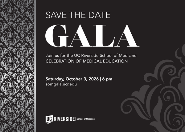 Save the Date Gala Join us for the UC Riverside School of Medicine Celebration of Medical Education Saturday, October 3, 2026 6 pm somgala.ucr.edu